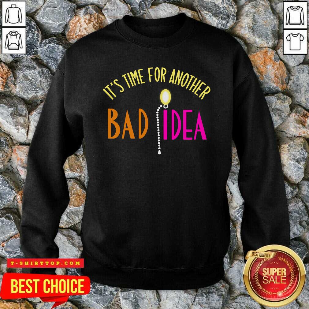 It’s Time For Another Bad Idea Shirt