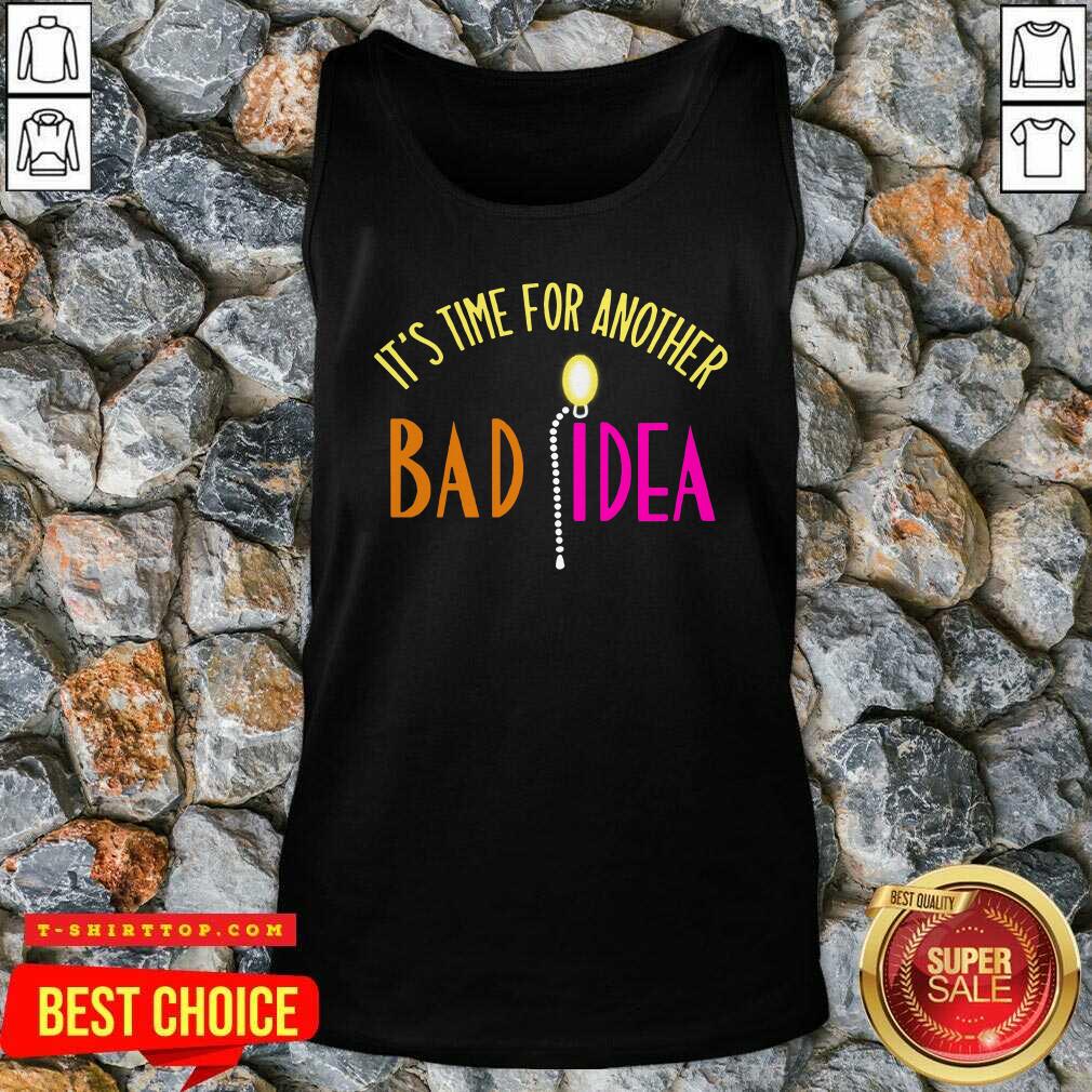 It’s Time For Another Bad Idea Shirt