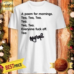 A Poem For Mornings Tea Everyone Fuck Off Signature Shirt
