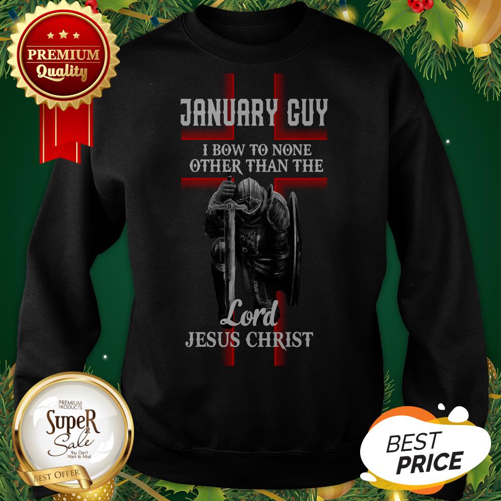 January Guy I Bow To None Other Than The Lord Jesus Christ Shirt
