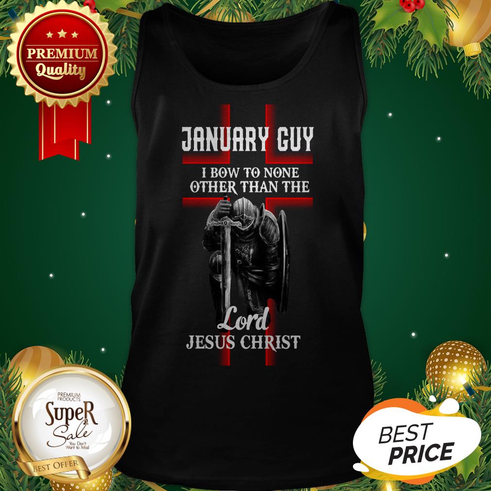 January Guy I Bow To None Other Than The Lord Jesus Christ Shirt