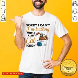 Sorry I Can’t I’m Knitting With My Cat Tonight Cat Funny T-shirt