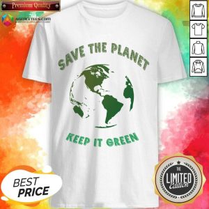 Save The Planet Keep It Green Earth Day Shirt