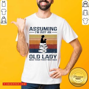 Pretty Assuming Im Just Old Lady First Mistake Shirt