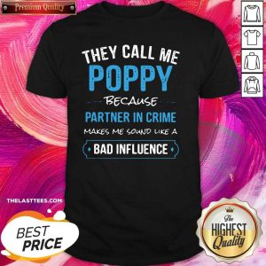 Top They Call Me Poppy Because Partner In Crime Makes Me Sound Like A Bad Influence Shirt