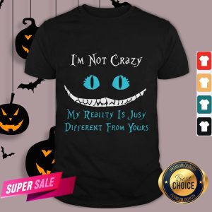 Face Night Fury I’m Not Crazy My Reality Is Just Different From Yours T-Shirt