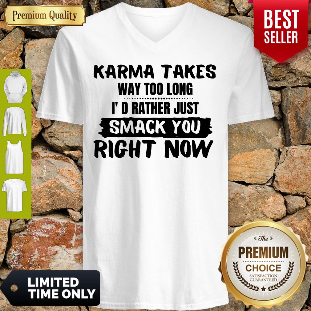 Karma Takes Way Too Long I’d Rather Just Smack You Right Now Shirt