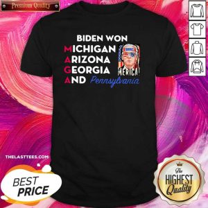 Good Biden Won Michigan Arizona Georgia And Pennsylvania Maga Shirt
