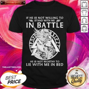 If He Is Not Willing To Stand With Me In Battle He Is Not Worthy To Lie With Me In Bed Shirt