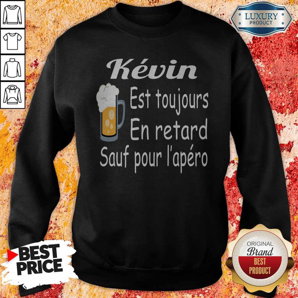 Kevin Est Toujours En Retard Sauf Pour L’apéro Shirt