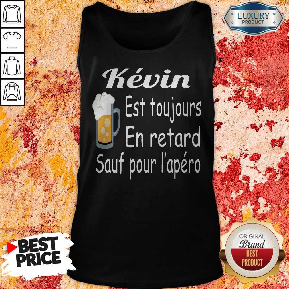 Kevin Est Toujours En Retard Sauf Pour L’apéro Shirt