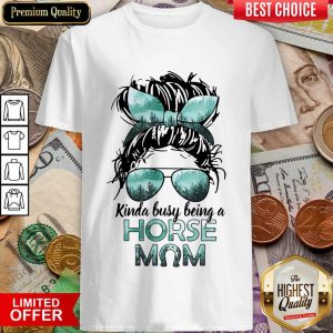 Top Horse Girl Kinda Busy Being A Horse Mom Shirt