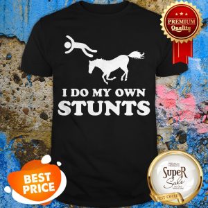 Nice Horse I Do My Own Stunts Shirt