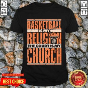 Basketball Is My Religion The Court Is My Church Shirt