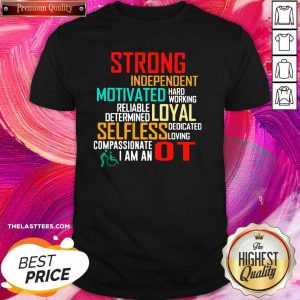 Funny Strong Independent Motivated Hard Working Reliable Determine Loyal Selfless Dedicated Lowing Compassionate I Am An OT Shirt