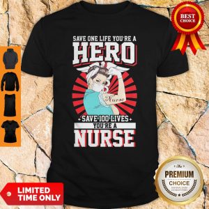 Save One Life You’re A Hero Save 100 Lives You’re A Nurse Shirt