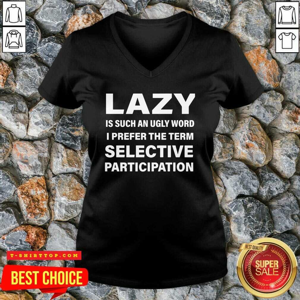 Lazy Is Such An Ugly Word I Prefer The Term Selective Participation Shirt