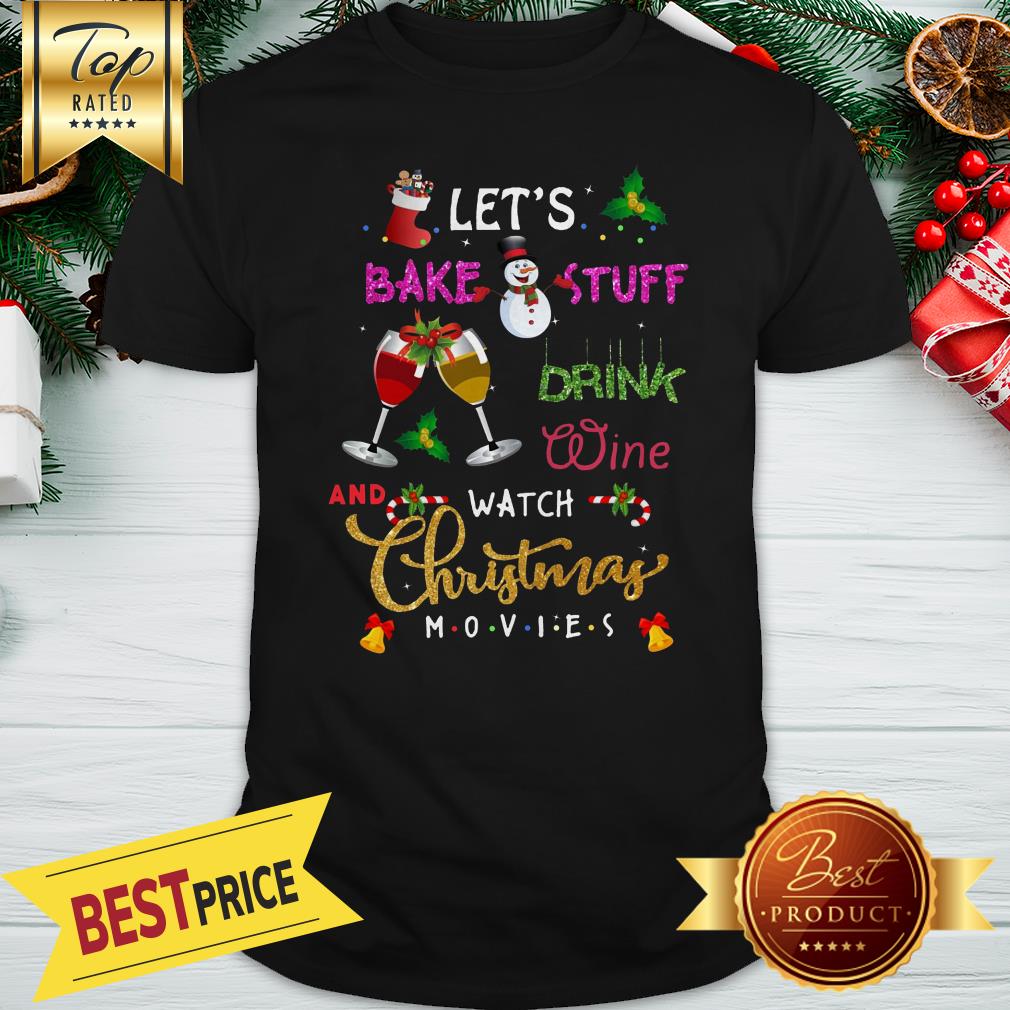 Let’s Bake Stuff Drink Wine And Watch Christmas Movies Shirt