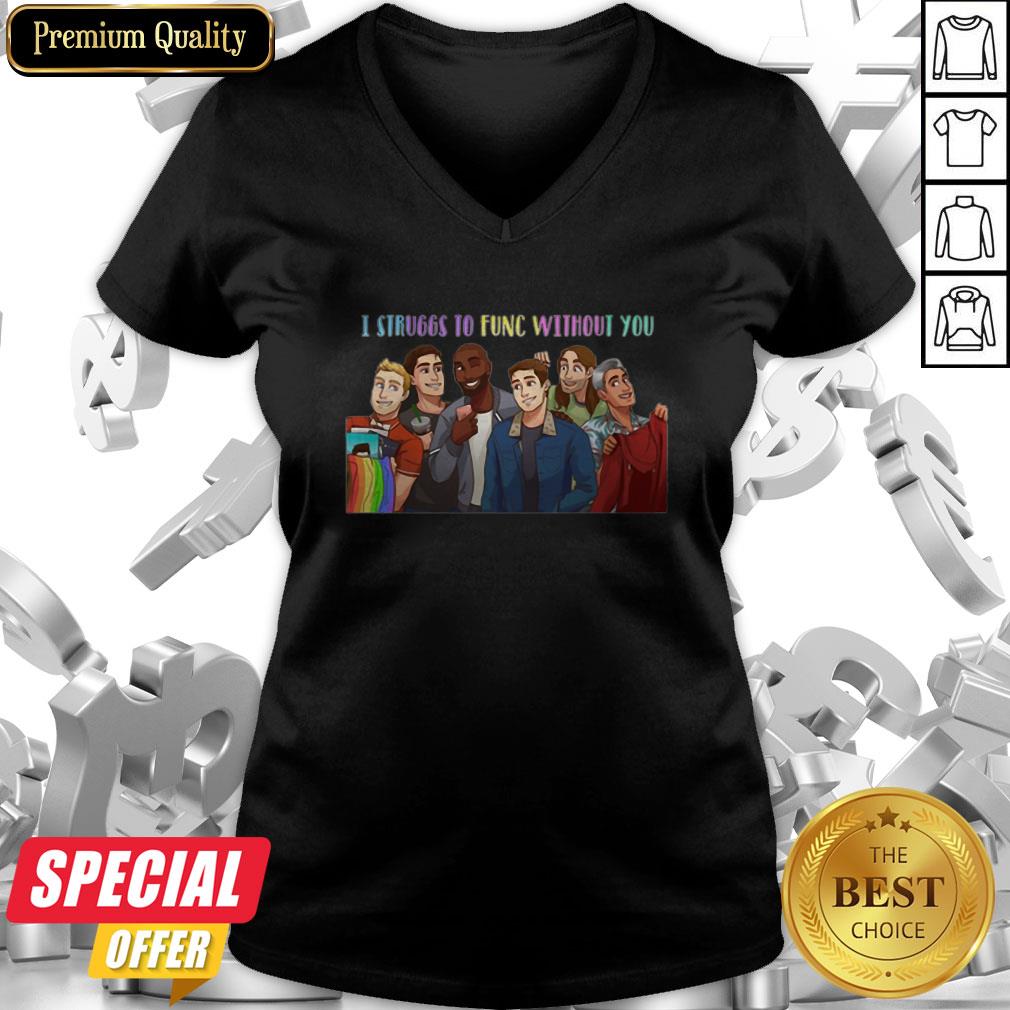 LGBT Queer Eye Struggs To Func Without You Shirt