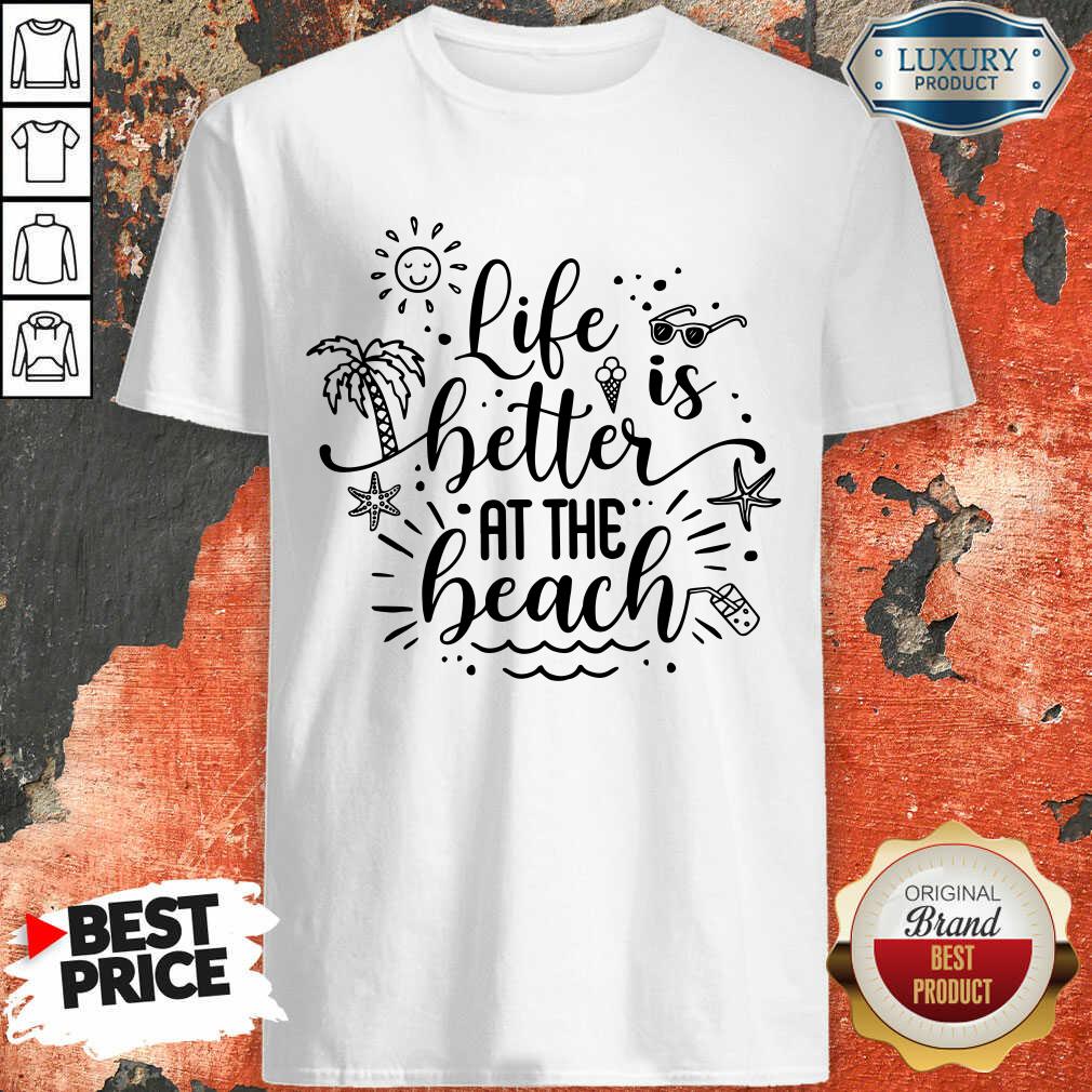 Life Is Better At The Beach Shirt