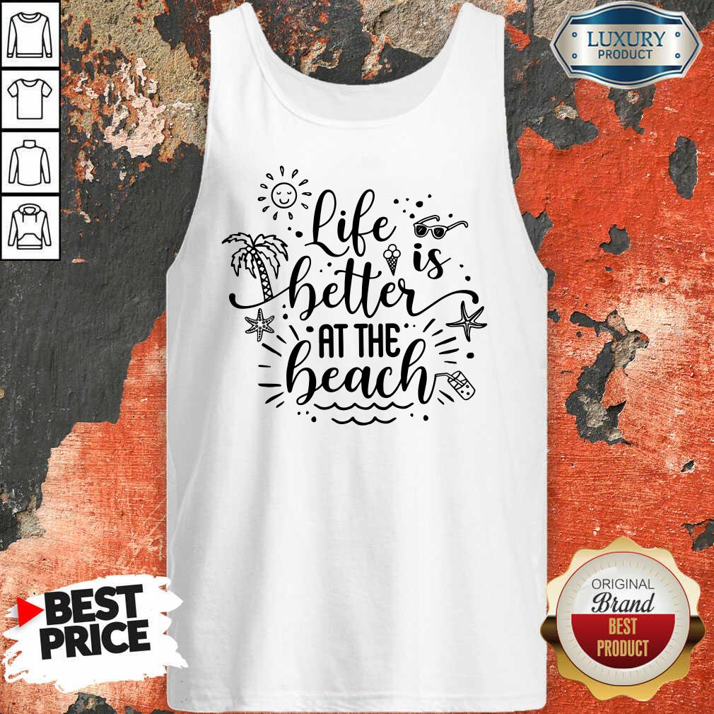 Life Is Better At The Beach Shirt