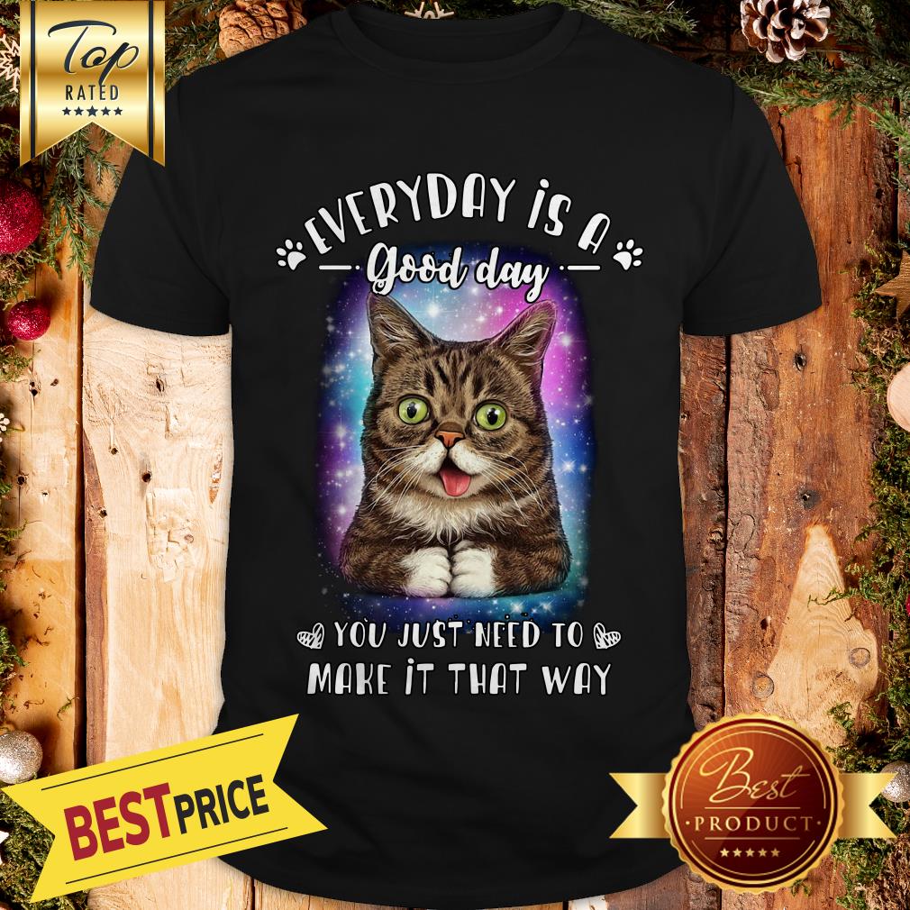 Lil Bub Every Day Is A Good Day You Just Need To Make It That Way Shirt