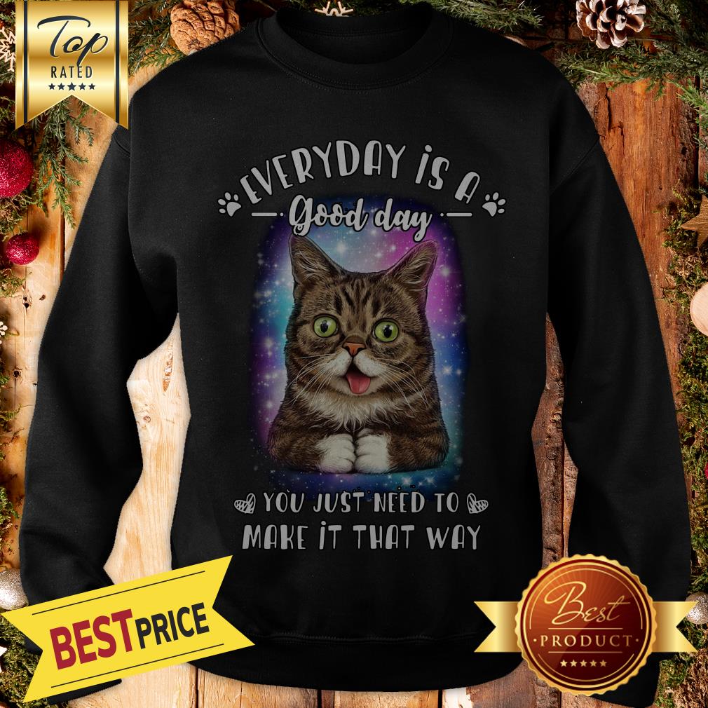 Lil Bub Every Day Is A Good Day You Just Need To Make It That Way Shirt