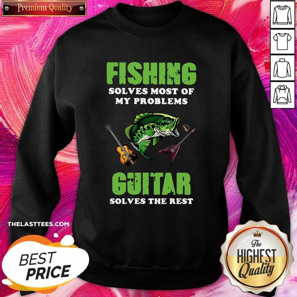 Love Fishing Solves Most Of My Problems Guitar Solves The Rest Shirt