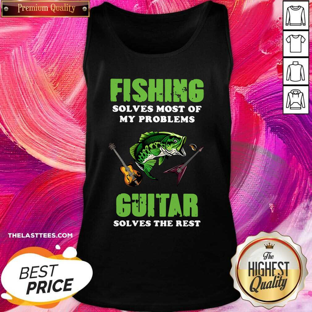 Love Fishing Solves Most Of My Problems Guitar Solves The Rest Shirt