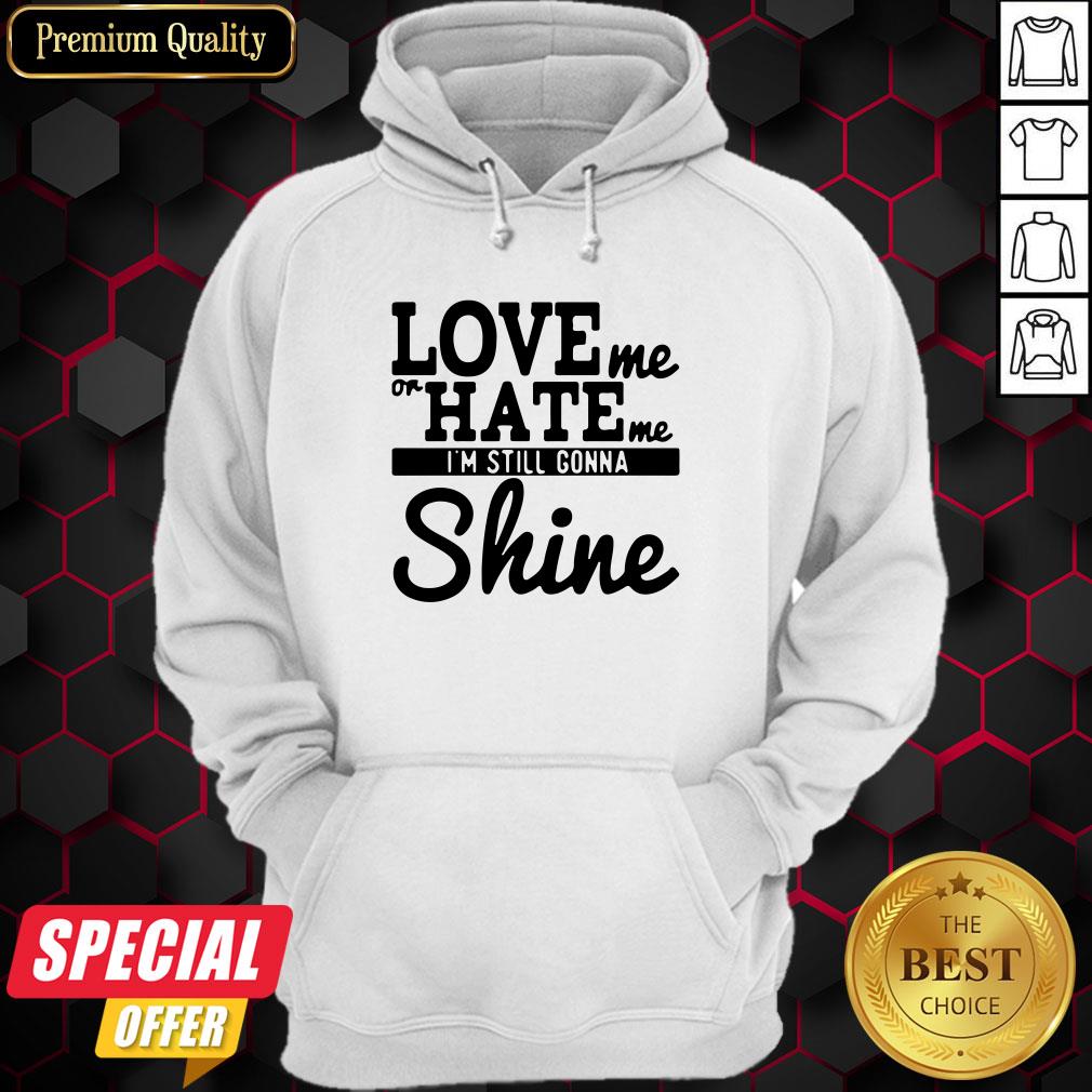 Love Me Or Hate Me I’m Still Gonna Shine Shirt