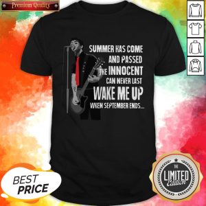 Summer Has Come And Passed The Innocent Can Never Last Wake Me Up T-Shirt