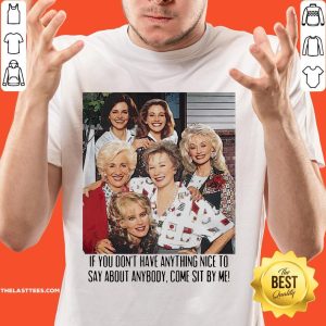 If You Dont Have Anything Nice To Say About Anybody Come Sit By Me Shirt