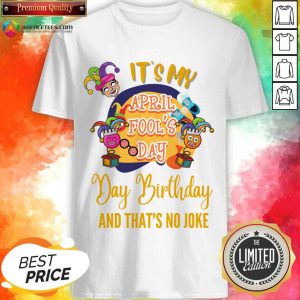 It's My April Fool's Day Birthday And Thats No Joke Shirt