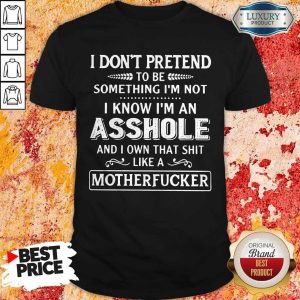 I Don't Pretend To Be Something I'm Not Shirt