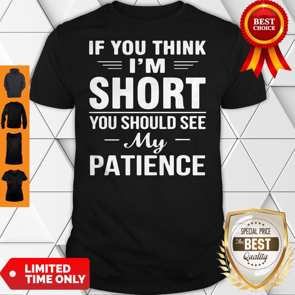 Nice If You Think I'm Short You Should See My Patience Shirt