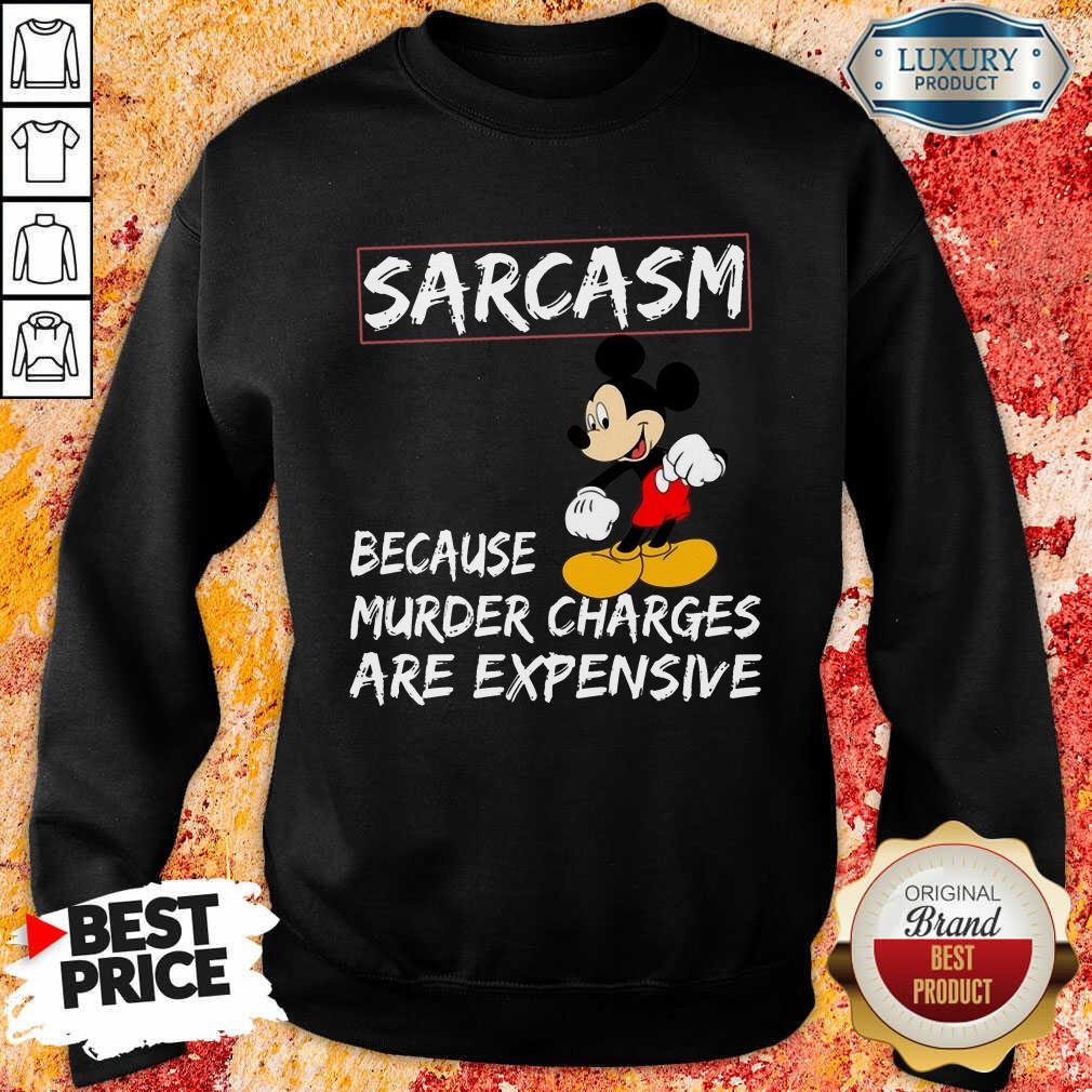 Mickey Sarcasm Because Murder Charges Are Expensive Shirt