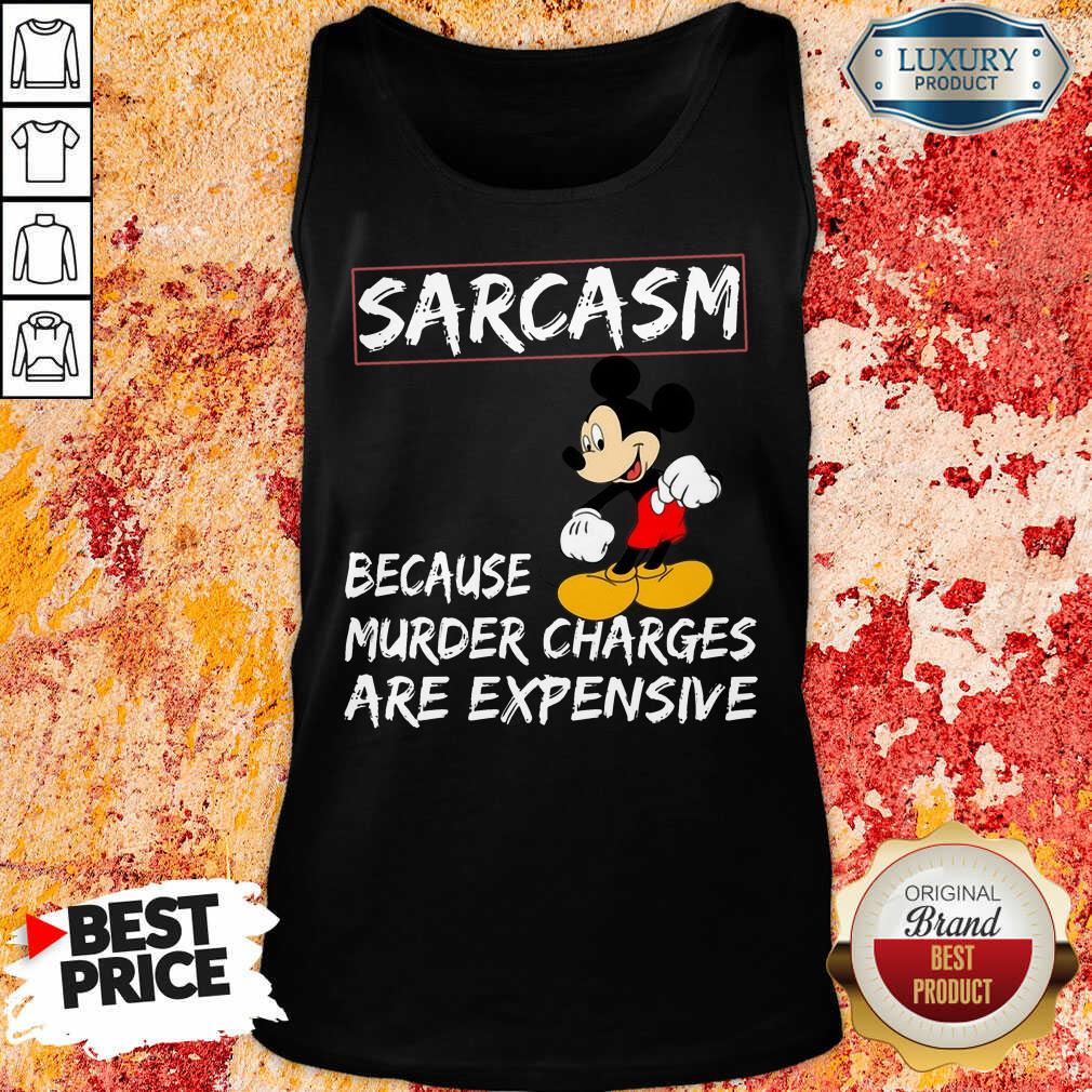 Mickey Sarcasm Because Murder Charges Are Expensive Shirt
