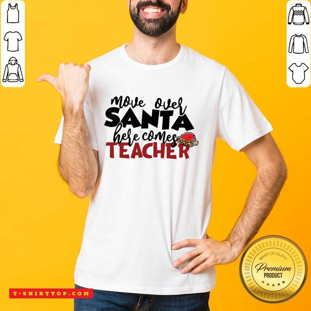 Move Over Santa Here Comes Teacher Shirt