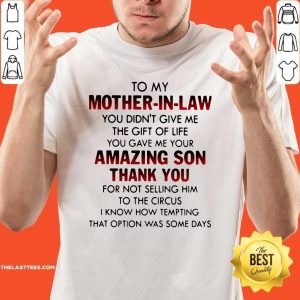 Top To My Mother In Law You Didn’t Give Me The Gift Of Life You Gave Me Your Amazing Son Thank You Shirt