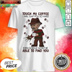 Halloween Freddy Krueger Touch My Coffee I Will Slap You So Hard Even Google Won’t Be Able To Find You Shirt