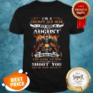 Nice Biker Skull Im A Grumpy Old Man I Was Born In August Shoot You Shirt