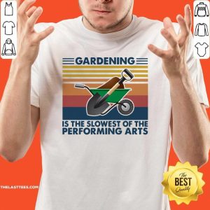 Great Gardening Is The Slowest Of The Performing Arts Vintage Retro Shirt