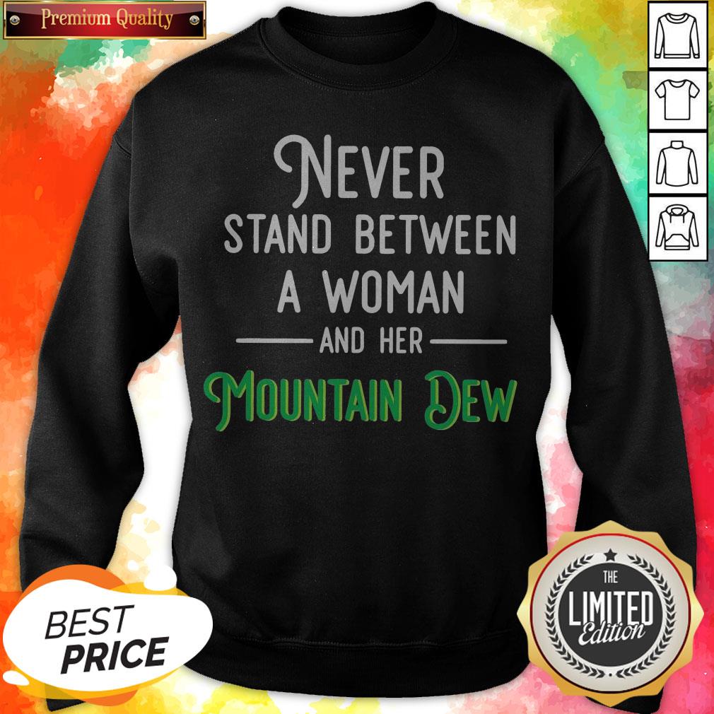 Never Stand Between A Woman And Her Mountain Dew Shirt