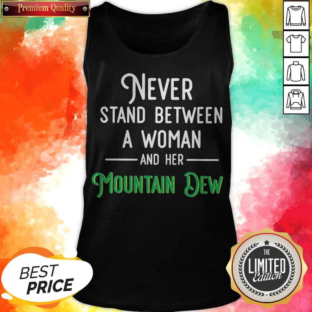 Never Stand Between A Woman And Her Mountain Dew Shirt