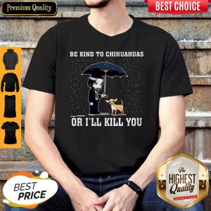 Official Be Kind To Chihuahuas Or I'll Kill You Shirt