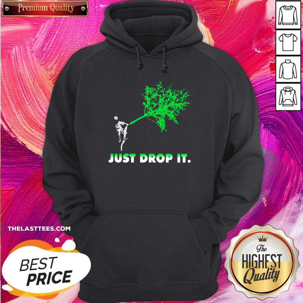 Nice Arborist Just Drop It Shirt