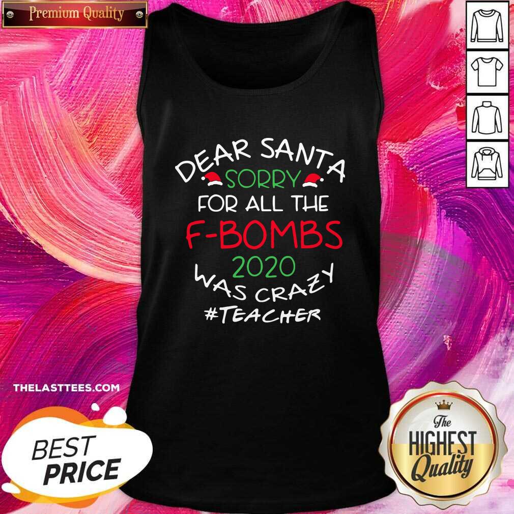 Nice Dear Santa Sorry For All The F Bombs 2020 Was Crazy Shirt