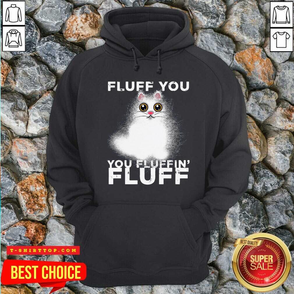 Nice Fluff You You Fluffin Fluff Funny Fluffy Kawaii Cat Shirt