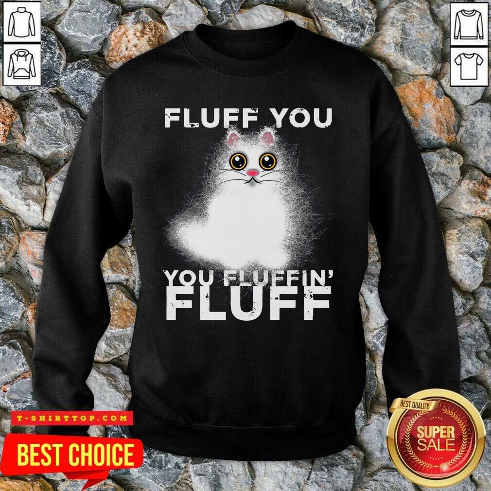 Nice Fluff You You Fluffin Fluff Funny Fluffy Kawaii Cat Shirt