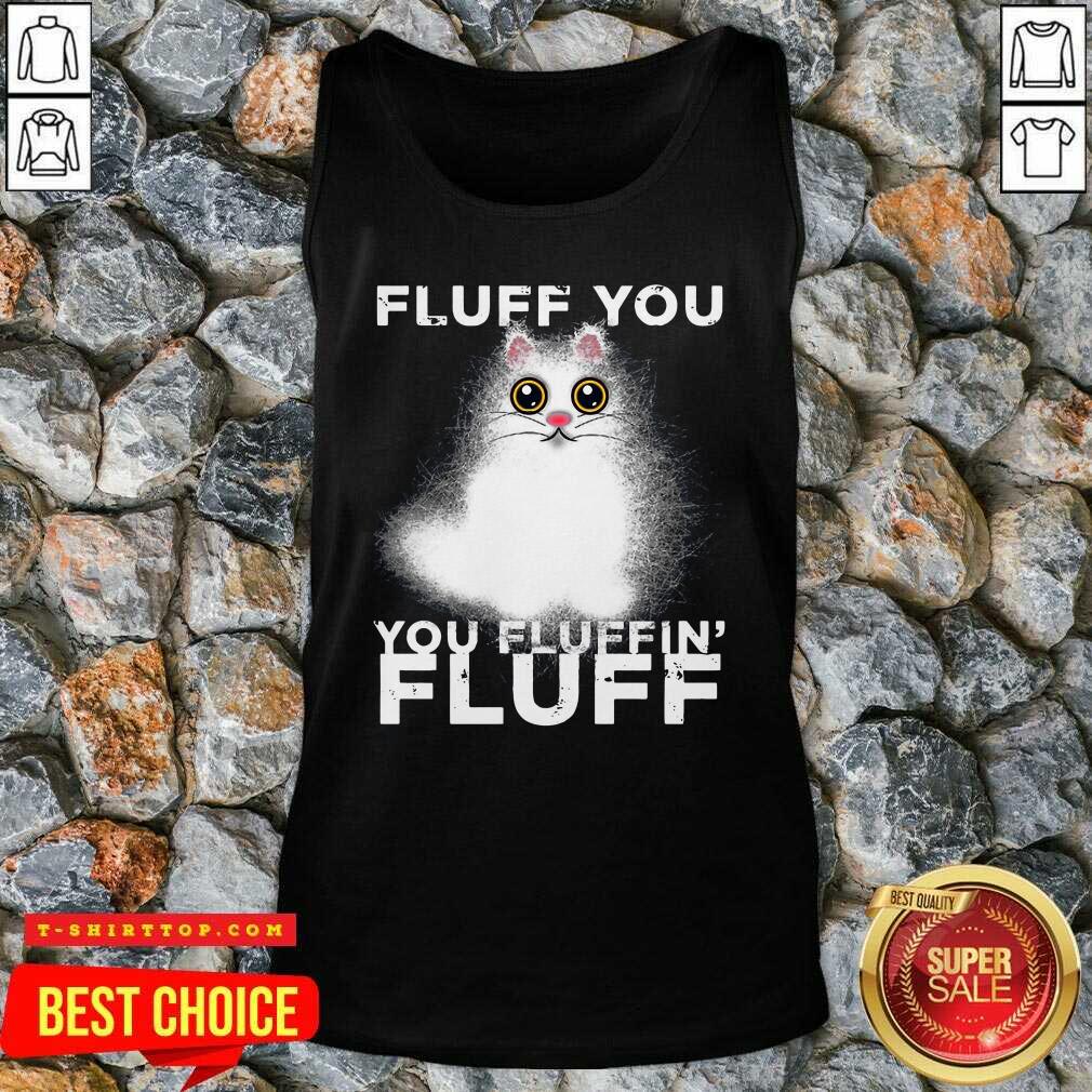 Nice Fluff You You Fluffin Fluff Funny Fluffy Kawaii Cat Shirt